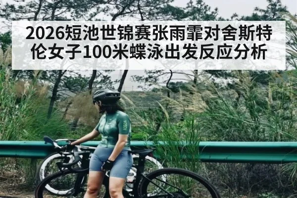 2026短池世锦赛张雨霏对舍斯特伦女子100米蝶泳出发反应分析